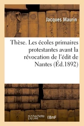 Thèse. Les écoles primaires protestantes avant la révocation de l'édit de Nantes