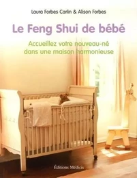 Le Feng Shui de bébé - Accueillez votre nouveau-né dans une maison harmonieuse