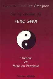 Sur le chemin du Feng Shui - Théorie et mise en pratique