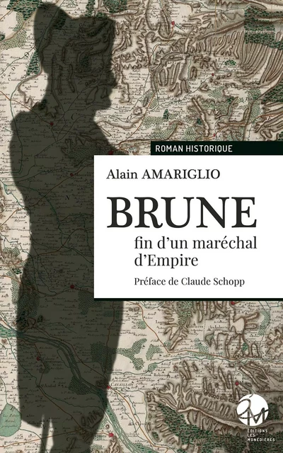 Brune, fin d'un maréchal d'Empire - Alain Amariglio, Claude (Préfacier) Schopp - LES MONEDIERES