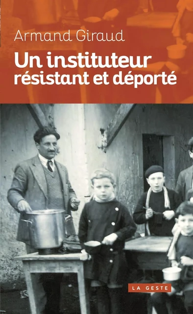 UN INSTITUTEUR RÉSISTANT ET DÉPORTÉ (NOUVELLE ÉDITION) - Armand Giraud - GESTE