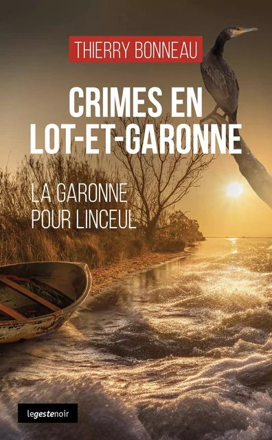 CRIMES EN LOT-ET-GARONNE (GESTE) - LA GARONNE POUR LINCEUL (COLL. GESTE NOIR) - Thierry Bonneau - GESTE