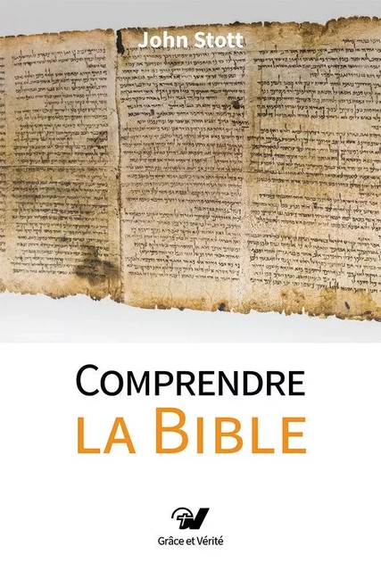 Comprendre la Bible - John STOTT - GRACE ET VERITE