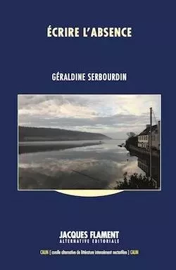 ÉCRIRE L'ABSENCE - GÉRALDINE SERBOURDIN - JACQUES FLAMENT