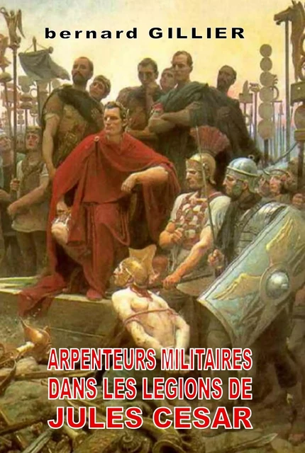 Arpenteurs militaires dans les légions de jules César - Gillier bernard - ADEQUAT