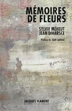 MÉMOIRES DE FLEURS - JEAN DIHARSCE, SYLVIE MÉHEUT - JACQUES FLAMENT