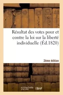 Résultat des votes pour et contre la loi sur la liberté individuelle 2e édition -  - HACHETTE BNF