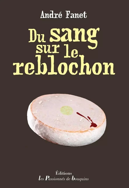 Du sang sur le reblochon - André Fanet - PASSION BOUQUIN