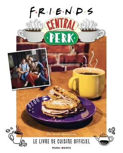 Friends Central Perk, le livre de cuisine officiel - Kara Mickelson - AC média