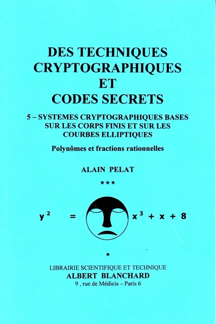 Systèmes cryptographiques basés sur les corps finis et sur les courbes elliptiques - polynômes et fractions rationnelles - Alain Pelat - BLANCHARD