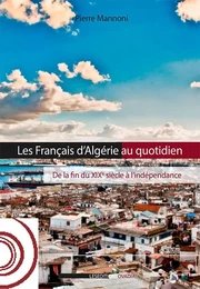 les français d'Algérie au quotidien, de la fin du XIXème siècle à l'indépendance