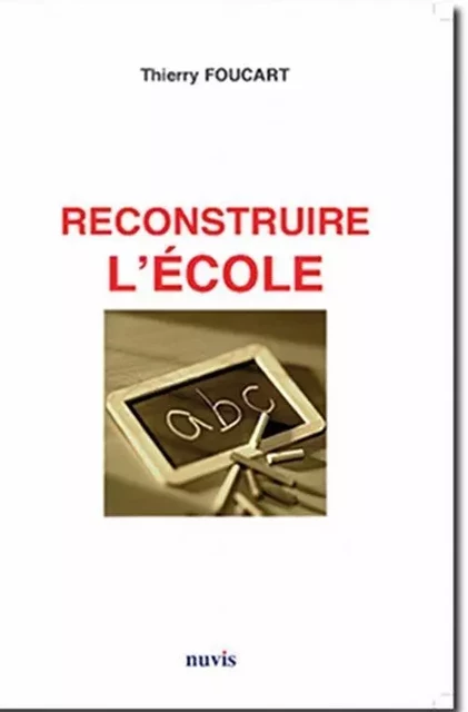 Reconstruire l'école -  Collectif, Thierry Foucart - NUVIS