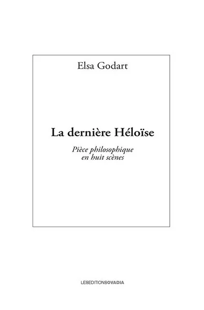 La dernière Héloïse - Pièce philosophique en huit scènes - Elsa Godart - OVADIA