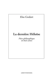 La dernière Héloïse - Pièce philosophique en huit scènes