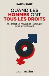 Quand les hommes ont tous les droits - Comment le privilège masculin nuit aux femmes