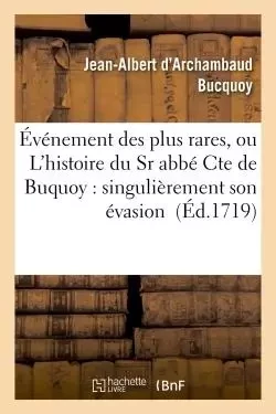 Événement des plus rares, ou L'histoire du Sr abbé Cte de Buquoy : singulièrement son évasion - Jean-Albert d'Archambaud Bucquoy - HACHETTE BNF