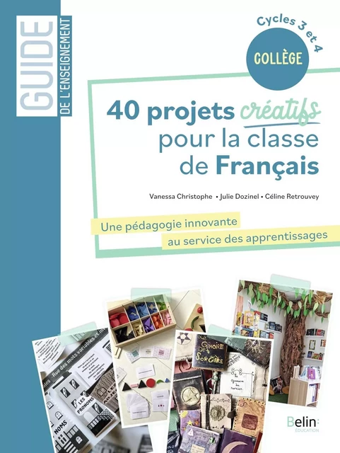 40 projets créatifs pour la classe de français - Céline Retrouvey, Julie Dozinel, Vanessa Christophe - BELIN EDUCATION