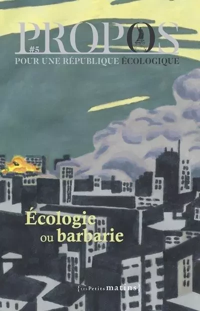 PROPOS - 5 Écologie ou barbarie -  - Petits matins