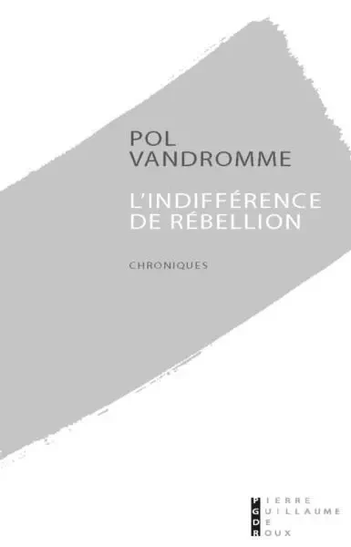 Une Indifférence De Rébellion - Pol Vandromme - PG DE ROUX