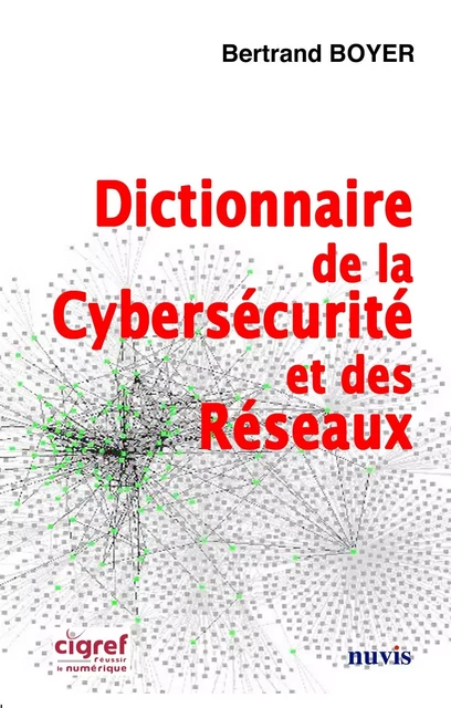 Dictionnaire de la Cybersécurité et des réseaux -  Collectif, Bertrand Boyer - NUVIS