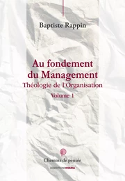 AU FONDEMENT DU MANAGEMENT: THEOLOGIE DE L'ORGANISATION TOME 1