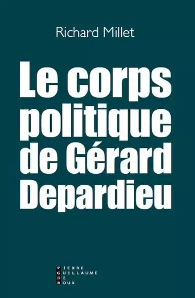 Le Corps Politique De Gérard Depardieu - Richard Millet - PG DE ROUX