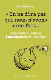 On ne dira pas que nous n'avons rien fait - L'aventure du journal Ecologie infos 1972-1992