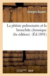 La phtisie pulmonaire et la bronchite chronique 6e édition