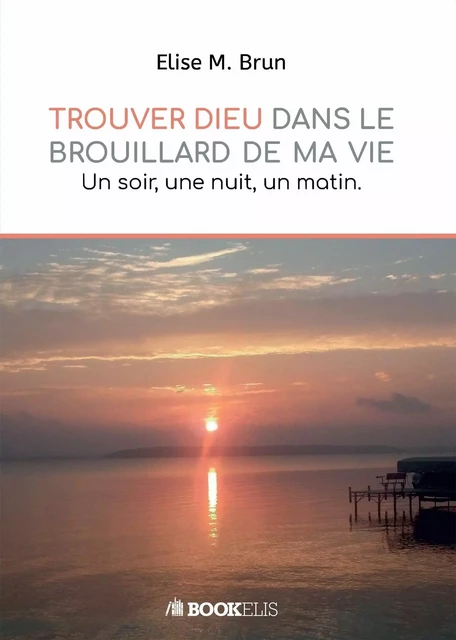 Trouver Dieu dans le brouillard de ma vie - Elise Brun - BOOKELIS