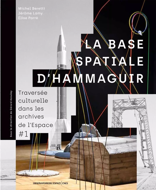 La base spatiale d'Hammaguir - Michel Beretti, Jérôme Lamy, Élise Parré - CNES