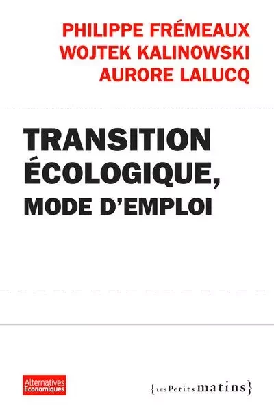 Transition écologique, mode d'emploi - Philippe Frémeaux, Wojtek Kalinowski, Aurore Lalucq - Petits matins