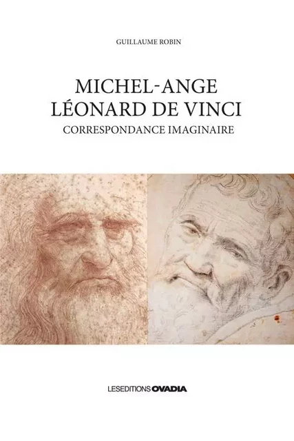 Michel-Ange, Léonard De Vinci - Correspondance imaginaire -  ROBIN	Guillaume - OVADIA