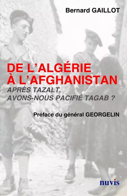 De L'Algérie à l'Afghanistan après Tazalt avons nous pacifié Tagab? - Bernard Gaillot - NUVIS