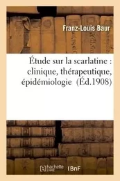 Étude sur la scarlatine : clinique, thérapeutique, épidémiologie