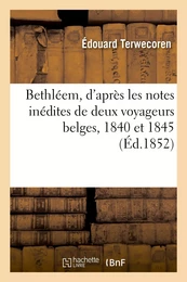 Bethléem, d'après les notes inédites de deux voyageurs belges, 1840 et 1845