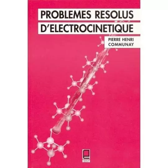 PROBLÈMES RÉSOLUS D'ÉLECTROCINÉTIQUE - Pierre Henry Communay - CEPADUES