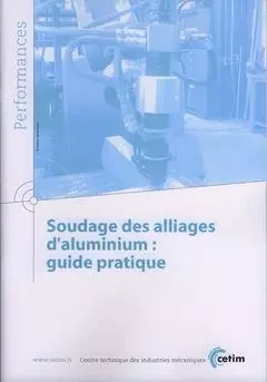 Soudage des alliages d'aluminium - guide pratique -  Centre technique des industries mécaniques - CETIM