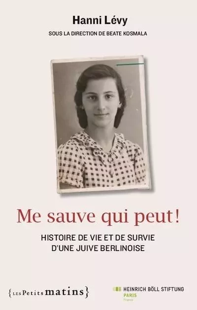 Me sauve qui peut ! - Histoire de vie et de survie d'une Juive berlinoise - Hanni Lévy - Petits matins