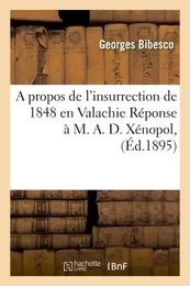 A propos de l'insurrection de 1848 en Valachie Réponse à M. A. D. Xénopol,