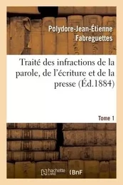 Traité des infractions de la parole, de l'écriture et de la presse Tome 1