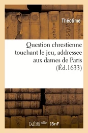 Question chrestienne touchant le jeu, addressee aux dames de Paris