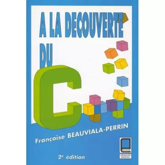 A LA DECOUVERTE DU C++ 2 édition/ Beauviala-Perrin F. -  Beauviala-Perrin F. - CEPADUES