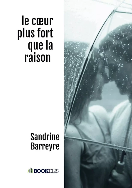 le coeur plus fort que la raison - Sandrine Barreyre - BOOKELIS