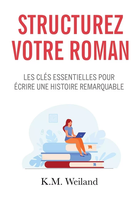 Structurez votre roman - K.M. Weiland - BOOKELIS