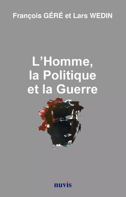 L'Homme, la Politique et la Guerre - François Géré, Lars Wedin - NUVIS