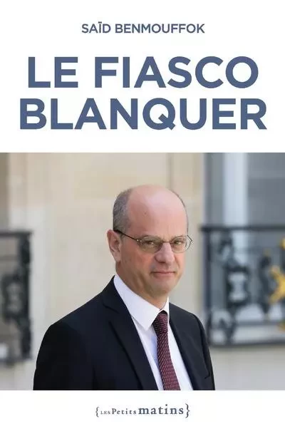 Le fiasco Blanquer - Saïd Benmouffok - Petits matins