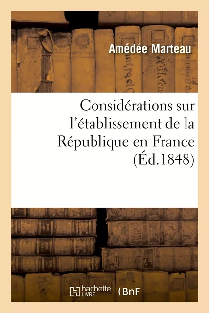 Considérations sur l'établissement de la République en France - Amédée Marteau - HACHETTE BNF