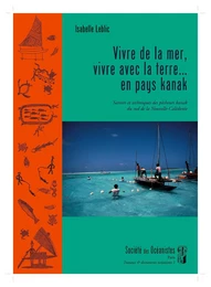 Vivre de la mer, vivre avec la terre…en pays kanak. Savoirs et techniques des pêcheurs kanak du Sud