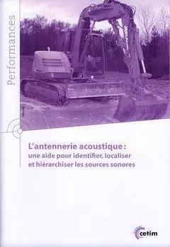 L'ANTENNERIE ACOUSTIQUE : UNE AIDE POUR IDENTIFIER, LOCALISER ET HIERARCHISER LES SOURCES SONORES (C -  - CETIM