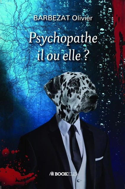 Psychopathe il ou elle ? - Olivier Barbezat - BOOKELIS